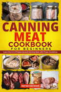 Canning Meat Cookbook for Beginners: Learn the Art of Preserving and Canning Meat with Proper Guidelines