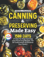 Canning & Preserving Made Easy: 1500 Days of Step-by-Step Canning and Preserving Recipes for DIY Enthusiasts to Enhance Your Pantry Full Color Edition