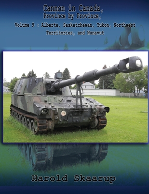 Cannon in Canada, Province by Province, Volume 9: Alberta, Saskatchewan, Yukon, Northwest Territories, and Nunavut - Skaarup, Harold a