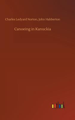 Canoeing in Kanuckia - Norton, Charles Ledyard Habberton John