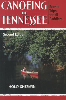 Canoeing in Tennessee: Scenic Trips for All Paddlers - Sherwin, Holly