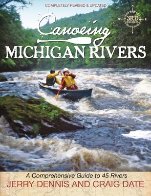 Canoeing Michigan Rivers: A Comprehensive Guide to 45 Rivers, Revise and Updated - Dennis, Jerry