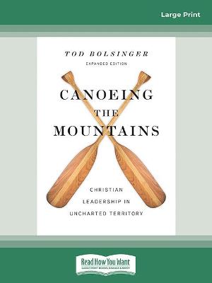 Canoeing the Mountains (Expanded Edition): Christian Leadership in Uncharted Territory - Bolsinger, Tod