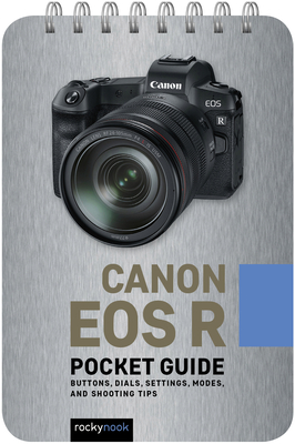 Canon EOS R: Pocket Guide: Buttons, Dials, Settings, Modes, and Shooting Tips - Nook, Rocky