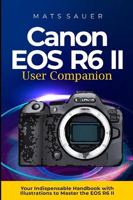 Canon EOS R6 II User Companion: Canon EOS R6 II User Companion - Sauer, Mats