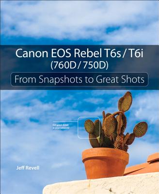 Canon EOS Rebel T6s / T6i (760D / 750D): From Snapshots to Great Shots - Revell, Jeff