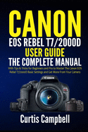Canon EOS Rebel T7/2000D User Guide: The Complete Manual with Tips & Tricks for Beginners and Pro to Master the Canon EOS Rebel T7/2000D Basic Settings and Get more from your Camera