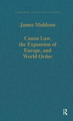 Canon Law, the Expansion of Europe, and World Order - Muldoon, James