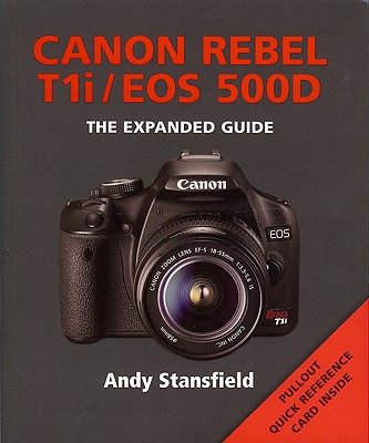 Canon Rebel T1i/EOS 500D: The Expanded Guide - Stansfield, Andy