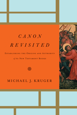 Canon Revisited: Establishing the Origins and Authority of the New Testament Books - Kruger, Michael J
