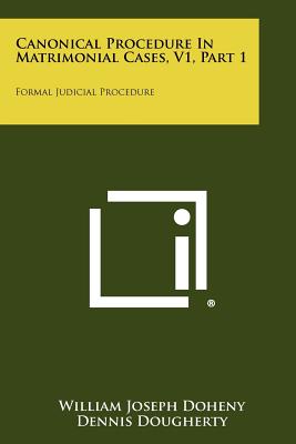 Canonical Procedure In Matrimonial Cases, V1, Part 1: Formal Judicial Procedure - Doheny, William Joseph, and Dougherty, Dennis (Foreword by), and Bernardini, Filippo (Foreword by)