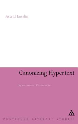 Canonizing Hypertext: Explorations and Constructions - Ensslin, Astrid