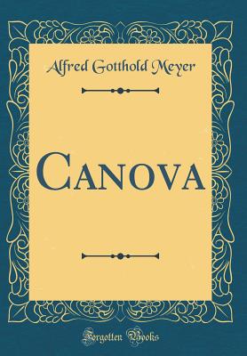 Canova (Classic Reprint) - Meyer, Alfred Gotthold