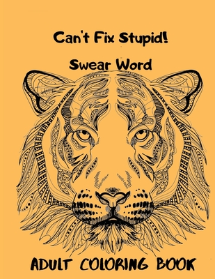 Can't Fix Stupid! Swear Word Adult Coloring Book: Calming and relaxing coloring patterns and designs created with stress and anxiety relief in mind. - Gary, Glasslike
