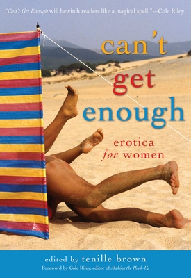 Can't Get Enough: Erotica for Women - Brown, Tenille (Editor), and Riley, Cole (Foreword by)