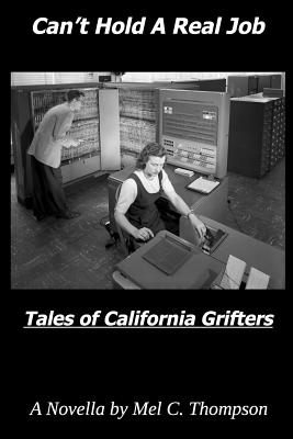 Can't Hold a Real Job: Tales of California Grifters and the Spies Who Follow Them - Thompson, Mel C