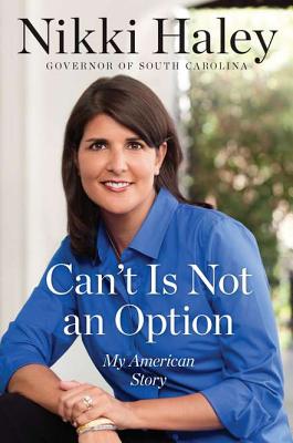 Can't Is Not an Option: My American Story - Haley, Nikki
