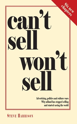 Can't Sell Won't Sell: Advertising, politics and culture wars. Why adland has stopped selling and started saving the world - Harrison, Steve