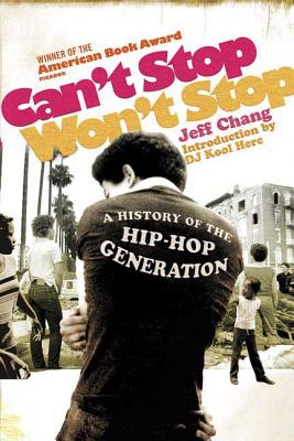 Can't Stop Won't Stop: A History of the Hip-Hop Generation - Chang, Jeff, and Herc, D J Kool (Introduction by)