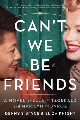 Can't We Be Friends: A Novel of Ella Fitzgerald and Marilyn Monroe - Knight, Eliza, and Bryce, Denny S