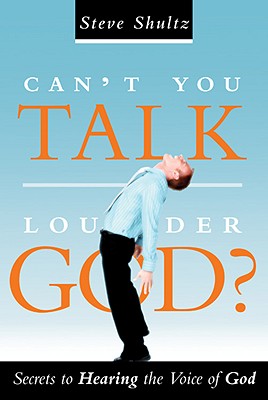 Can't You Talk Louder God?: Secrets to Hearing the Voice of God - Shultz, Steve