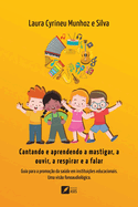 Cantando e aprendendo a mastigar, a ouvir, a respirar e a falar: Guia para a promo??o da sade em institui??es educacionais: uma vis?o fonoaudiol?gica: Guia para a promo??o da sade em institui??es educacionais: uma vis?o fonoaudiol?gica