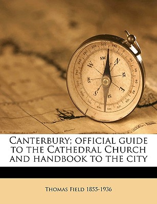 Canterbury; Official Guide to the Cathedral Church and Handbook to the City - Field, Thomas