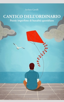 Cantico dell'Ordinario: Poesie imperfette di banalit? quotidiane - Gavelli, Stefano