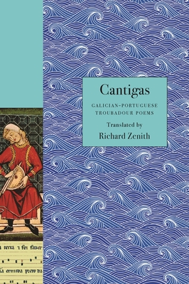 Cantigas: Galician-Portuguese Troubadour Poems - Zenith, Richard (Translated by)