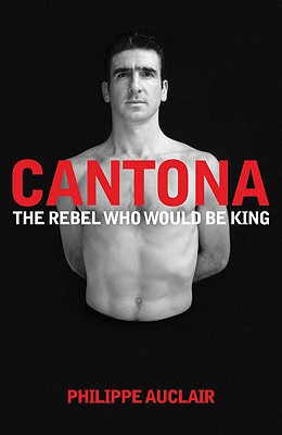 Cantona: The Rebel Who Would Be King - Auclair, Philippe