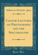 Cantor Lectures on Photography and the Spectroscope (Classic Reprint)