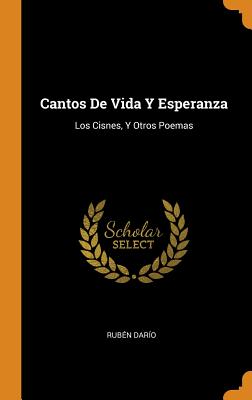 Cantos De Vida Y Esperanza: Los Cisnes, Y Otros Poemas... - Dario, Ruben