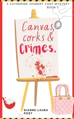 Canvas, corks and crimes: An artful whodunit with wine and murder: A Catherine Joubert Mystery (Book 1) - Post, Dianne-Laura