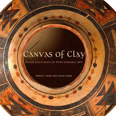 Canvas of Clay: Seven Centuries of Hopi Ceramic Art - Wade, Edwin L, and Cooke, Allan