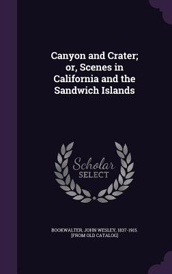 Canyon and Crater; or, Scenes in California and the Sandwich Islands - Bookwalter, John Wesley 1837-1915 [Fro (Creator)