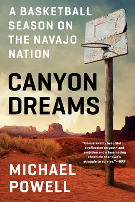 Canyon Dreams: A Basketball Season on the Navajo Nation - Powell, Michael