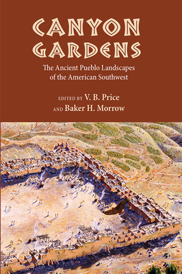 Canyon Gardens: The Ancient Pueblo Landscapes of the American Southwest - Price, V B (Editor), and Morrow, Baker H (Editor)