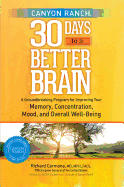 Canyon Ranch 30 Days to a Better Brain: A Groundbreaking Program for Improving Your Memory, Concentration, Mood, and Overall Well-Being