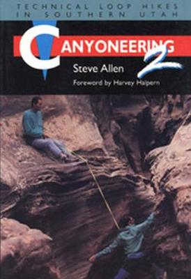Canyoneering 2: Technical Loop Hikes in Southern Utah - Allen, Steve