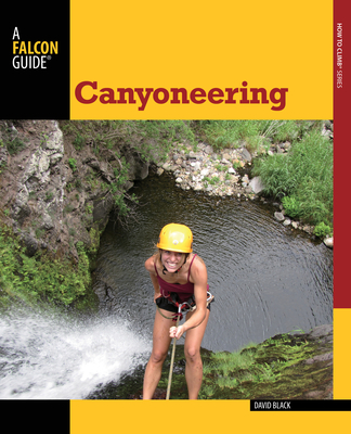 Canyoneering: A Guide to Techniques for Wet and Dry Canyons - Black, David