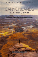 Canyonlands National Park Hiking Trails 2025: Exploring Utah's Canyonlands with Heart