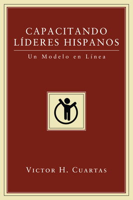 Capacitando L?deres Hispanos: Un Modelo En L?nea - Cuartas, Victor Hugo, and Sanchez, Daniel R, Dr. (Preface by)