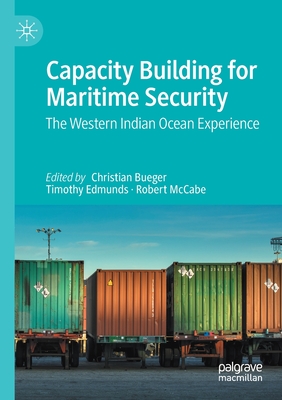 Capacity Building for Maritime Security: The Western Indian Ocean Experience - Bueger, Christian (Editor), and Edmunds, Timothy (Editor), and McCabe, Robert (Editor)