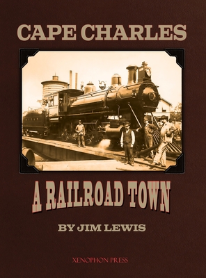 Cape Charles: A Railroad Town - Lewis, Jim