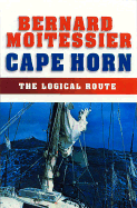 Cape Horn: The Logical Route: 14,216 Miles Without Port of Call