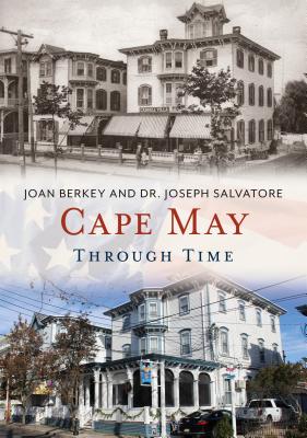 Cape May Through Time - Berkey, Joan, and Salvatore, Dr.