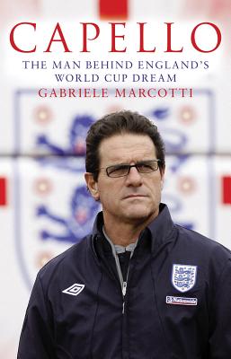 Capello: The Man Behind England's World Cup Dream - Marcotti, Gabriele
