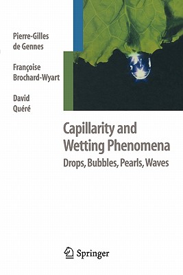 Capillarity and Wetting Phenomena: Drops, Bubbles, Pearls, Waves - de Gennes, Pierre-Gilles, and Brochard-Wyart, Francoise, and Quere, David
