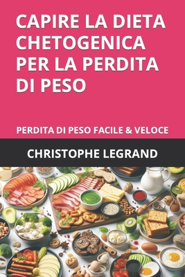 Capire La Dieta Chetogenica Per La Perdita Di Peso: Perdita Di Peso Facile & Veloce - Legrand, Christophe