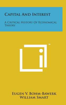 Capital and Interest: A Critical History of Economical Theory - Bohm-Bawerk, Eugen V, and Smart, William (Translated by)